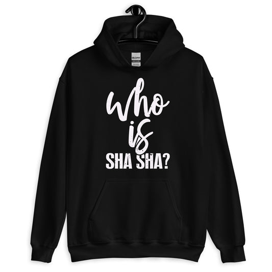 Who Is Sha Sha Unisex Hoodie