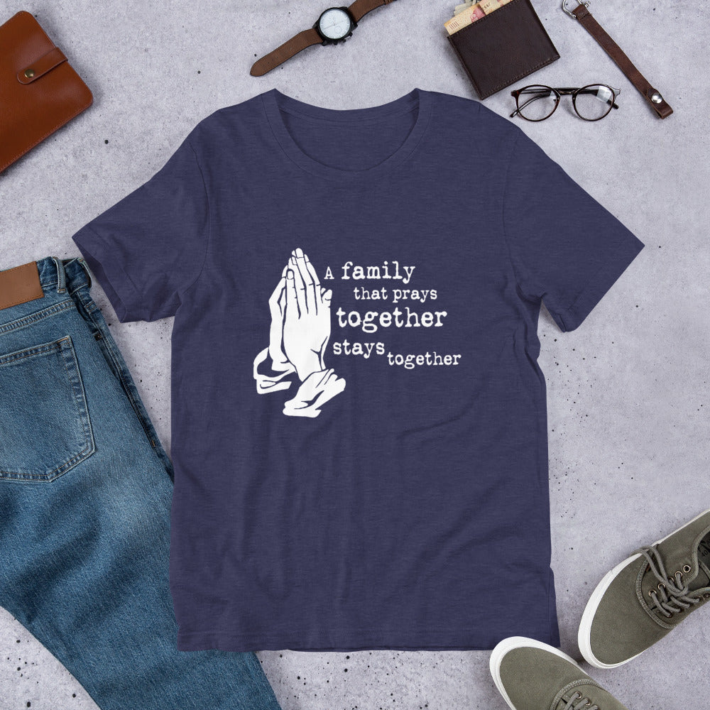 A Family That Prays Together Unisex t-shirt