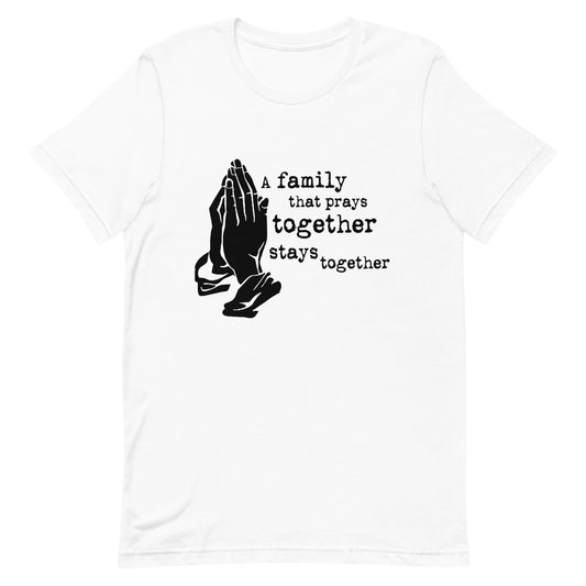 A Family That Prays Together White Unisex t-shirt t-shirt