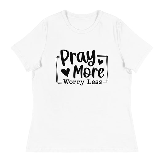 Pray More Worry Less White Women's Relaxed T-Shirt