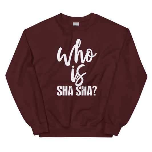 Who Is Sha Sha Unisex Sweatshirt